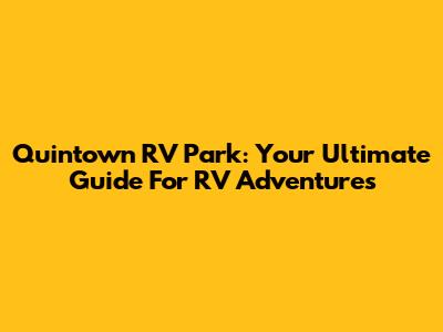 Quintown RV Park: Your Ultimate Guide For RV Adventures