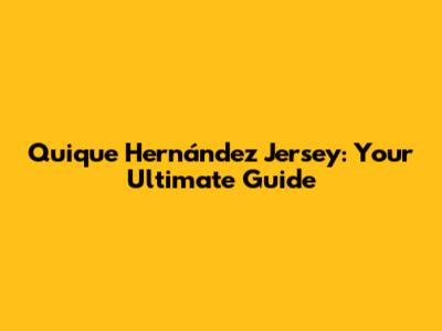 Quique Hernández Jersey: Your Ultimate Guide