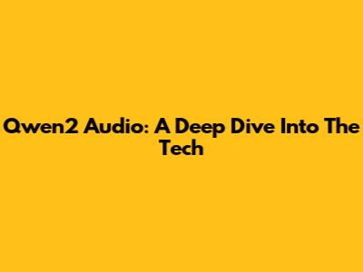 Qwen2 Audio: A Deep Dive Into The Tech