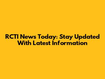 RCTI News Today: Stay Updated With Latest Information