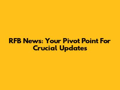 RFB News: Your Pivot Point For Crucial Updates