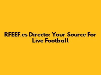 RFEEF.es Directo: Your Source For Live Football