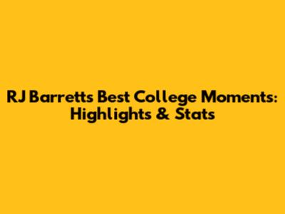 RJ Barrett's Best College Moments: Highlights & Stats