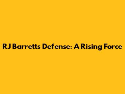 RJ Barrett's Defense: A Rising Force