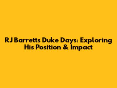 RJ Barrett's Duke Days: Exploring His Position & Impact
