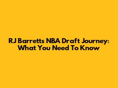 RJ Barrett's NBA Draft Journey: What You Need To Know