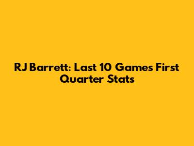RJ Barrett: Last 10 Games First Quarter Stats