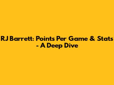 RJ Barrett: Points Per Game & Stats - A Deep Dive