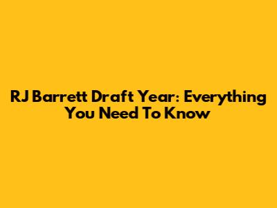 RJ Barrett Draft Year: Everything You Need To Know