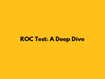 ROC Test: A Deep Dive