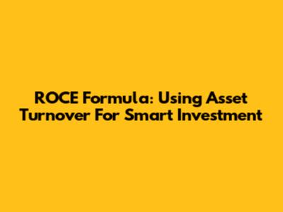 ROCE Formula: Using Asset Turnover For Smart Investment