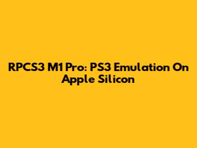 RPCS3 M1 Pro: PS3 Emulation On Apple Silicon