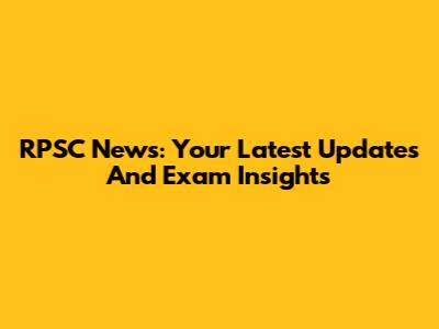 RPSC News: Your Latest Updates And Exam Insights
