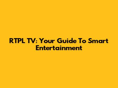RTPL TV: Your Guide To Smart Entertainment