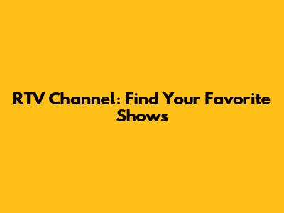 RTV Channel: Find Your Favorite Shows