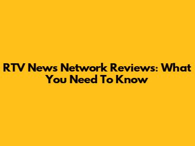 RTV News Network Reviews: What You Need To Know