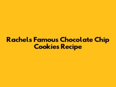 Rachel's Famous Chocolate Chip Cookies Recipe