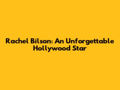 Rachel Bilson: An Unforgettable Hollywood Star