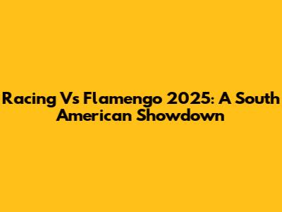 Racing Vs Flamengo 2025: A South American Showdown