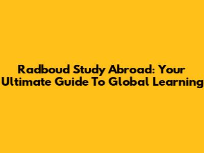 Radboud Study Abroad: Your Ultimate Guide To Global Learning