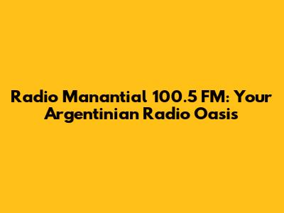 Radio Manantial 100.5 FM: Your Argentinian Radio Oasis