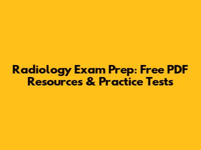 Radiology Exam Prep: Free PDF Resources & Practice Tests