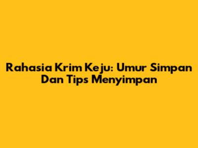Rahasia Krim Keju: Umur Simpan Dan Tips Menyimpan