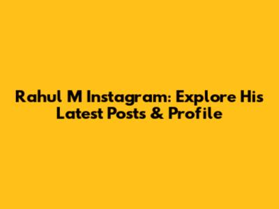 Rahul M Instagram: Explore His Latest Posts & Profile