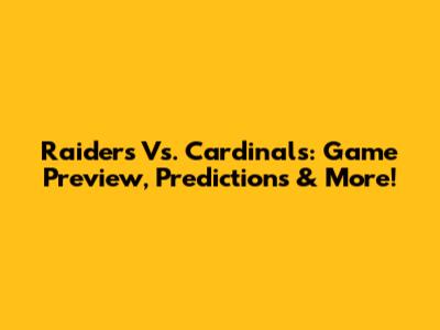 Raiders Vs. Cardinals: Game Preview, Predictions & More!