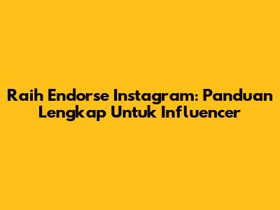 Raih Endorse Instagram: Panduan Lengkap Untuk Influencer