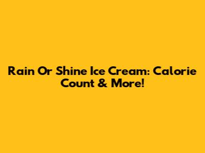Rain Or Shine Ice Cream: Calorie Count & More!