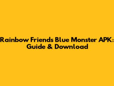 Rainbow Friends Blue Monster APK: Guide & Download
