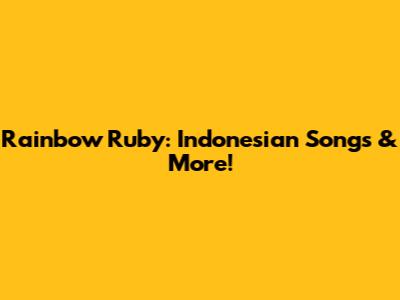 Rainbow Ruby: Indonesian Songs & More!