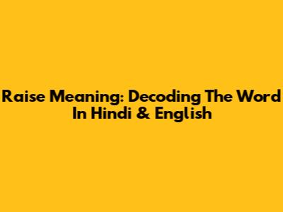 Raise Meaning: Decoding The Word In Hindi & English
