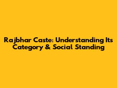 Rajbhar Caste: Understanding Its Category & Social Standing