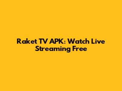 Raket TV APK: Watch Live Streaming Free