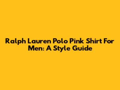 Ralph Lauren Polo Pink Shirt For Men: A Style Guide