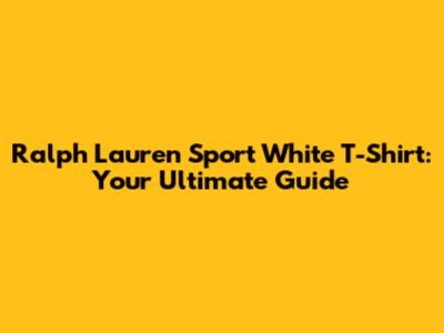 Ralph Lauren Sport White T-Shirt: Your Ultimate Guide