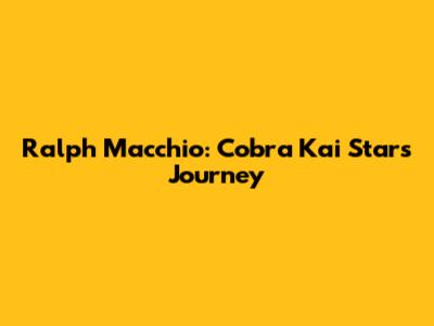 Ralph Macchio: Cobra Kai Star's Journey