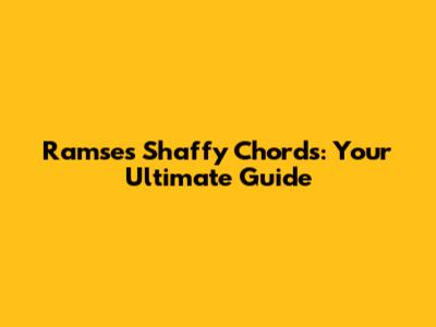 Ramses Shaffy Chords: Your Ultimate Guide