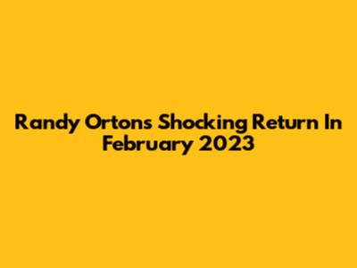 Randy Orton's Shocking Return In February 2023