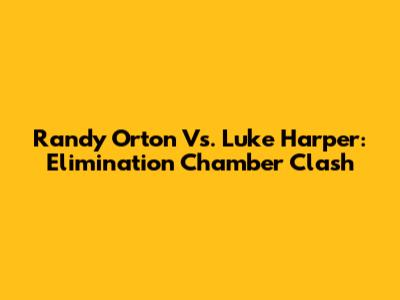 Randy Orton Vs. Luke Harper: Elimination Chamber Clash
