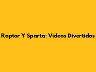 Raptor Y Sparta: Videos Divertidos