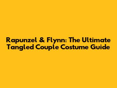 Rapunzel & Flynn: The Ultimate Tangled Couple Costume Guide