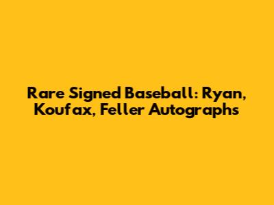 Rare Signed Baseball: Ryan, Koufax, Feller Autographs