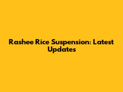Rashee Rice Suspension: Latest Updates