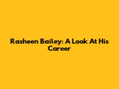 Rasheen Bailey: A Look At His Career
