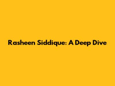 Rasheen Siddique: A Deep Dive