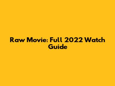 Raw Movie: Full 2022 Watch Guide