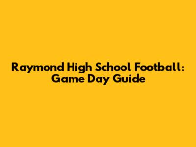 Raymond High School Football: Game Day Guide